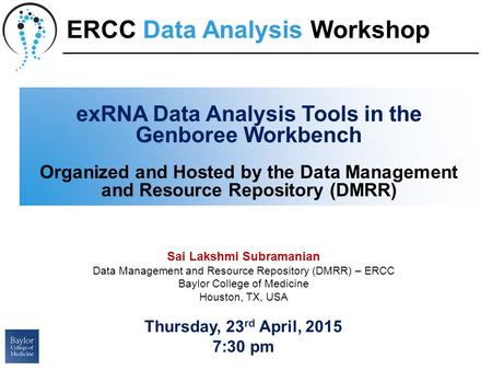 ExRNA Data Analysis Tools in the Genboree Workbench Organized and Hosted by the Data Management and Resource Repository (DMRR) Sai Lakshmi Subramanian.