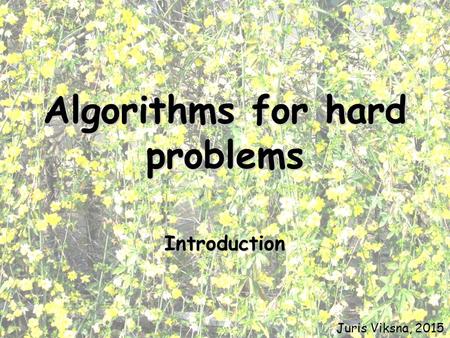 Algorithms for hard problems Introduction Juris Viksna, 2015.