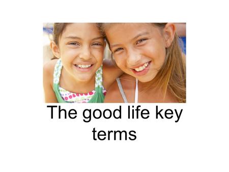 The good life key terms. Arête / virtue Plato Eudaimonia Plato.