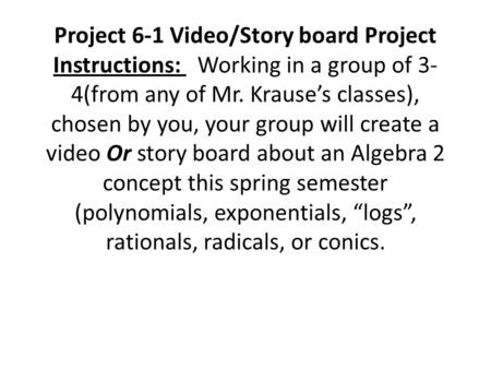 Project 6-1 Video/Story board Project Instructions: Working in a group of 3- 4(from any of Mr. Krause’s classes), chosen by you, your group will create.