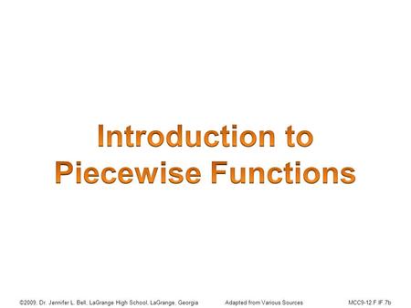 ©2009, Dr. Jennifer L. Bell, LaGrange High School, LaGrange, GeorgiaAdapted from Various SourcesMCC9-12.F.IF.7b.