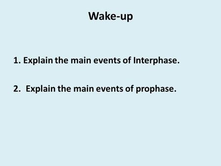 Wake-up 1. Explain the main events of Interphase. 2.Explain the main events of prophase.