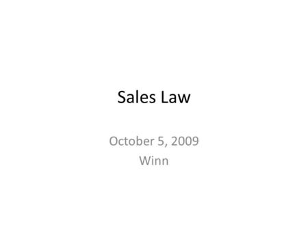 Sales Law October 5, 2009 Winn. Sales Law October 5 Reading estimate for Tuesday 10/6 – Through page 54, problems through 2-4 plus Questions p. 52-53.