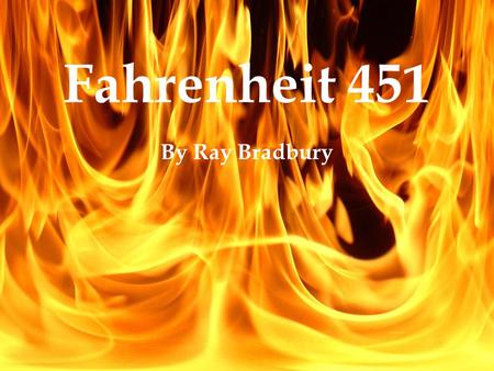 Fahrenheit 451 By Ray Bradbury. Fahrenheit 451 Published: 1953 –Originally a short story called The Firemen.