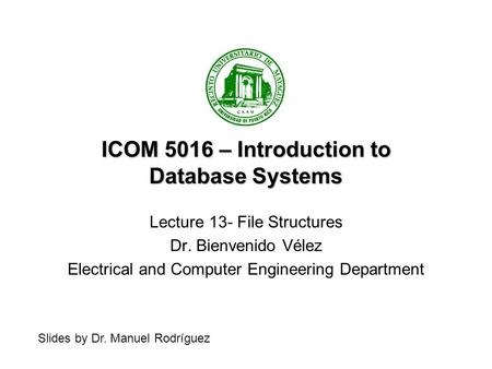 ICOM 5016 – Introduction to Database Systems Lecture 13- File Structures Dr. Bienvenido Vélez Electrical and Computer Engineering Department Slides by.