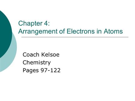 Chapter 4: Arrangement of Electrons in Atoms Coach Kelsoe Chemistry Pages 97-122.