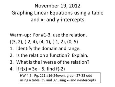 November 19, 2012 Graphing Linear Equations using a table and x- and y-intercepts Warm-up: For #1-3, use the relation, {(3, 2), (-2, 4), (4, 1), (-1, 2),