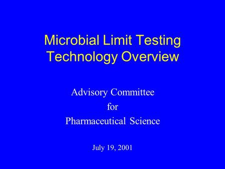 Microbial Limit Testing Technology Overview Advisory Committee for Pharmaceutical Science July 19, 2001.