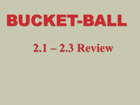 BUCKET-BALL 2.1 – 2.3 Review. 1.You need a piece of paper and a pencil. 2.Write your TEAM NUMBER, your NAME, and your LETTER(A-D) on the top of your paper.