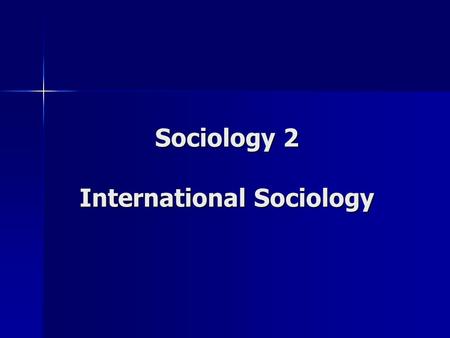 Sociology 2 International Sociology. Professor David John Frank 4107 Social Science Plaza A 4-1117 https://webfiles.uci.edu/frankd/index.html office hours: