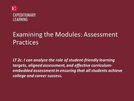 Examining the Modules: Assessment Practices LT 2c. I can analyze the role of student-friendly learning targets, aligned assessment, and effective curriculum-