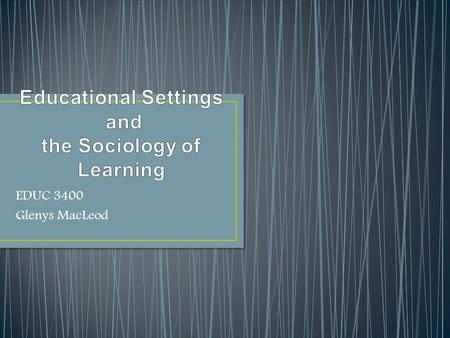 EDUC 3400 Glenys MacLeod. Intent: 1. Review course outline, assignments and timeline, 2. What is sociology? 3. What are the characteristics of our society?