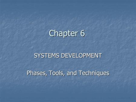 Chapter 6 SYSTEMS DEVELOPMENT Phases, Tools, and Techniques.