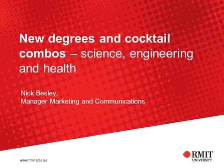 New degrees and cocktail combos – science, engineering and health Nick Besley, Manager Marketing and Communications.