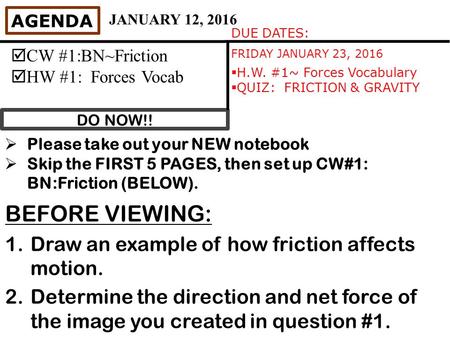 DO NOW!! AGENDA  CW #1:BN~Friction  HW #1: Forces Vocab DUE DATES: FRIDAY JANUARY 23, 2016  H.W. #1~ Forces Vocabulary  QUIZ: FRICTION & GRAVITY JANUARY.