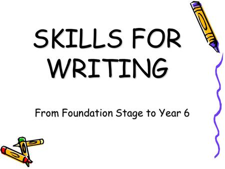 SKILLS FOR WRITING From Foundation Stage to Year 6.