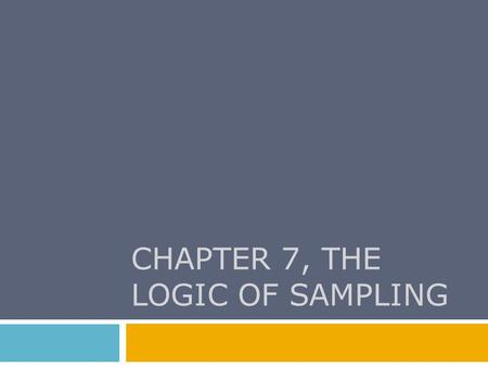 CHAPTER 7, THE LOGIC OF SAMPLING. Chapter Outline  A Brief History of Sampling  Nonprobability Sampling  The Theory and Logic of Probability Sampling.