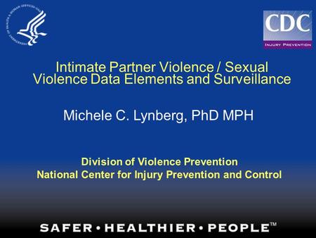 Intimate Partner Violence / Sexual Violence Data Elements and Surveillance Michele C. Lynberg, PhD MPH Division of Violence Prevention National Center.