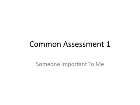 Common Assessment 1 Someone Important To Me. Personal Writing Plan first and then write about a person who is important to you. This must be someone you.