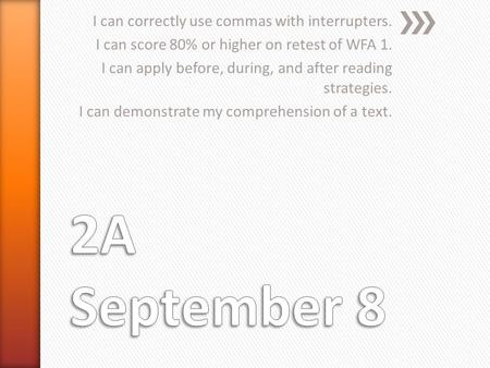 I can correctly use commas with interrupters. I can score 80% or higher on retest of WFA 1. I can apply before, during, and after reading strategies. I.