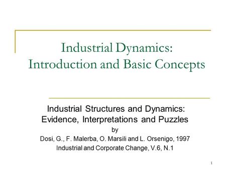 1 Industrial Dynamics: Introduction and Basic Concepts Industrial Structures and Dynamics: Evidence, Interpretations and Puzzles by Dosi, G., F. Malerba,