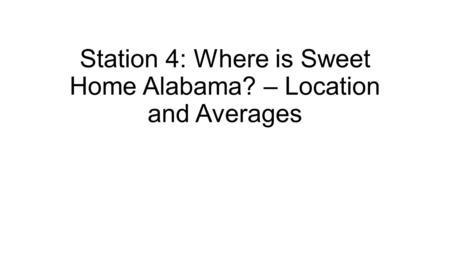 Station 4: Where is Sweet Home Alabama? – Location and Averages.