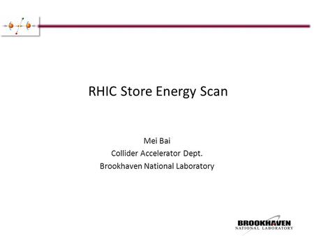 RHIC Store Energy Scan Mei Bai Collider Accelerator Dept. Brookhaven National Laboratory.