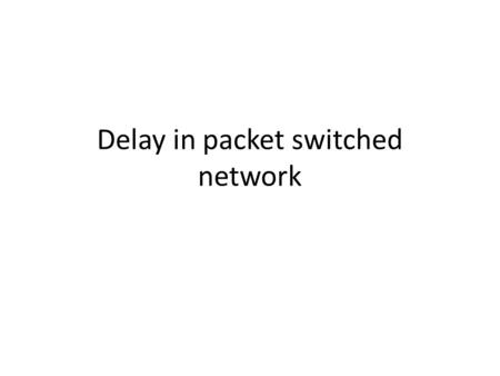 Delay in packet switched network. Circuit switching In Circuit switched networks the resources needed along a path (buffers and link transmission rate)