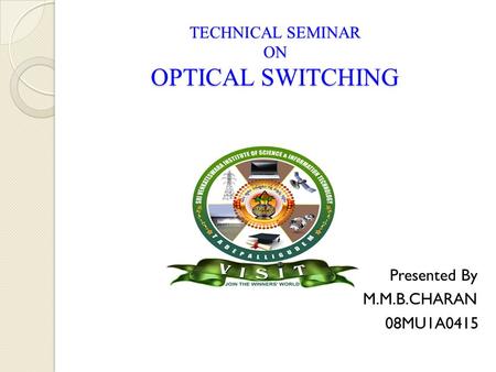 TECHNICAL SEMINAR ON OPTICAL SWITCHING Presented By M.M.B.CHARAN 08MU1A0415.