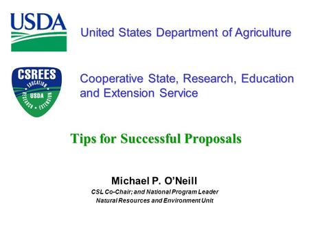 United States Department of Agriculture Cooperative State, Research, Education and Extension Service Tips for Successful Proposals Michael P. O’Neill CSL.