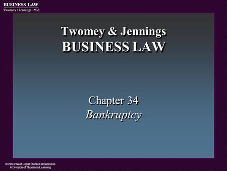 © 2004 West Legal Studies in Business A Division of Thomson Learning BUSINESS LAW Twomey Jennings 1 st Ed. Twomey & Jennings BUSINESS LAW Chapter 34 Bankruptcy.