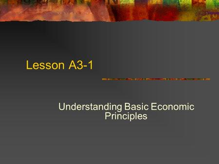 Lesson A3-1 Understanding Basic Economic Principles.