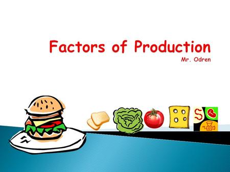  All resources can be classified as:  Land  Labor  Capital  Entrepreneurial Ability  Called the 4 Factors of Production  They are the resources.