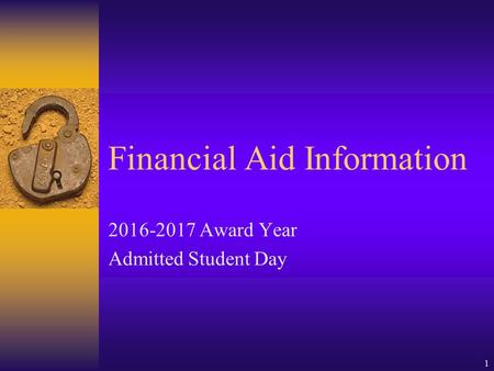 Financial Aid Information 2016-2017 Award Year Admitted Student Day 1.