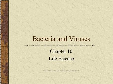 Bacteria and Viruses Chapter 10 Life Science. Bacteria More types of bacteria on earth than all other living things combined.