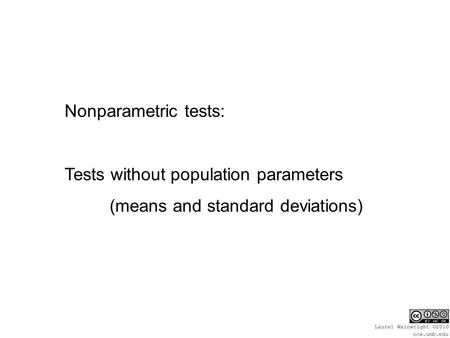 Nonparametric tests: Tests without population parameters (means and standard deviations)