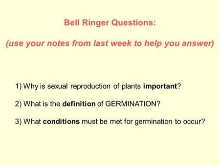 Bell Ringer Questions: (use your notes from last week to help you answer) 1)Why is sexual reproduction of plants important? 2) What is the definition of.