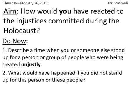 Thursday – February 26, 2015 Mr. Lombardi Do Now: 1. Describe a time when you or someone else stood up for a person or group of people who were being treated.