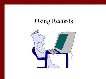 Using Records. Declaration Statement Type StudentEntry = Record Name : String[20]; ID : String[9]; Grade : Integer; End; Var Student :StudentEntry;