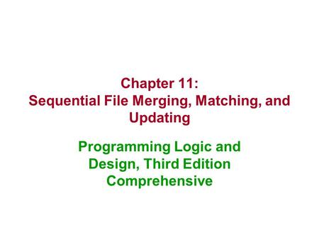 Chapter 11: Sequential File Merging, Matching, and Updating Programming Logic and Design, Third Edition Comprehensive.