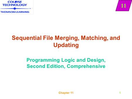 11 Chapter 111 Sequential File Merging, Matching, and Updating Programming Logic and Design, Second Edition, Comprehensive 11.