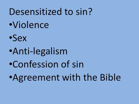 Desensitized to sin? Violence Sex Anti-legalism Confession of sin Agreement with the Bible.