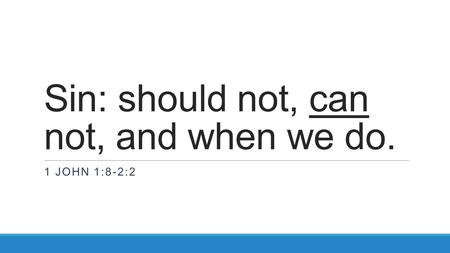 Sin: should not, can not, and when we do. 1 JOHN 1:8-2:2.