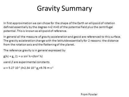 Gravity Summary In first approximation we can chose for the shape of the Earth an ellipsoid of rotation defined essentially by the degree n=2 m=0 of the.