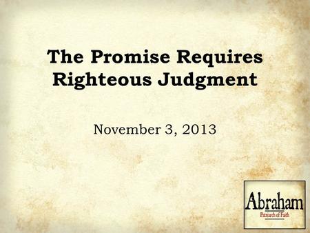 The Promise Requires Righteous Judgment November 3, 2013.