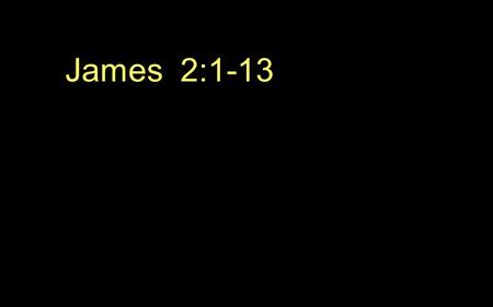 James 2:1-13. 2 My brothers, show no partiality as you hold the faith in our Lord Jesus Christ, the Lord of glory. 2 For if a man wearing a gold ring.