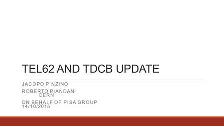 TEL62 AND TDCB UPDATE JACOPO PINZINO ROBERTO PIANDANI CERN ON BEHALF OF PISA GROUP 14/10/2015.