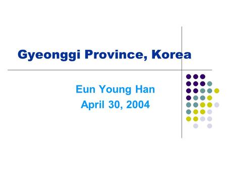 Gyeonggi Province, Korea Eun Young Han April 30, 2004.