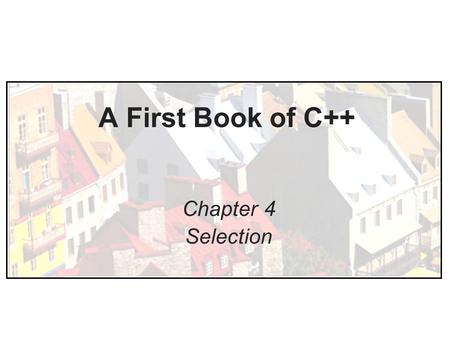 A First Book of C++ Chapter 4 Selection. Objectives In this chapter, you will learn about: –Relational Expressions –The if-else Statement –Nested if Statements.