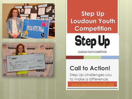 Call to Action! Step Up challenges you to make a difference. Step Up Loudoun Youth Competition www.loudounyouth.org.